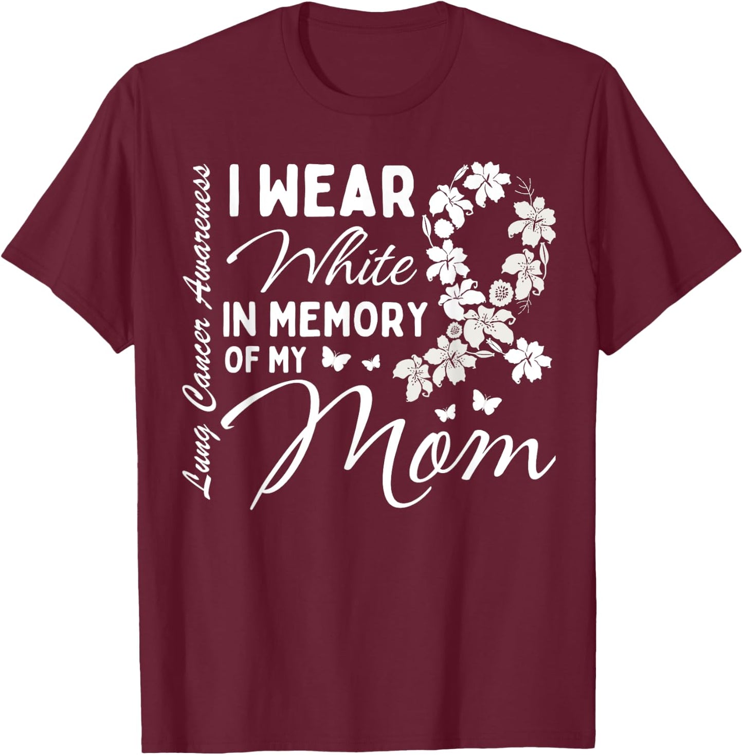 I Wear White In Memory Of My Mom Lung Cancer Awareness Month T-Shirt - T-Shirt | Maroon