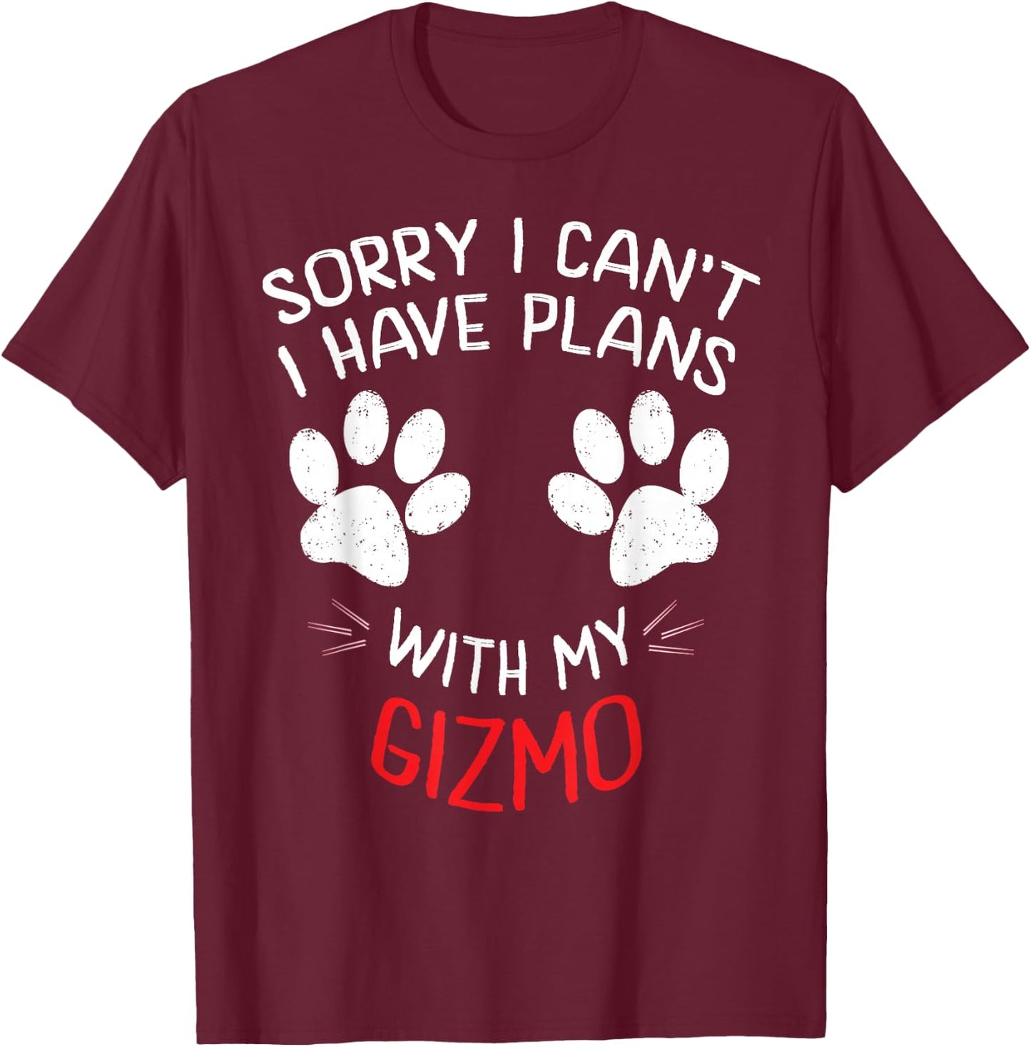 Sorry I Can't I Have Plans With My GIZMO Funny Pet T-Shirt - T-Shirt | Maroon