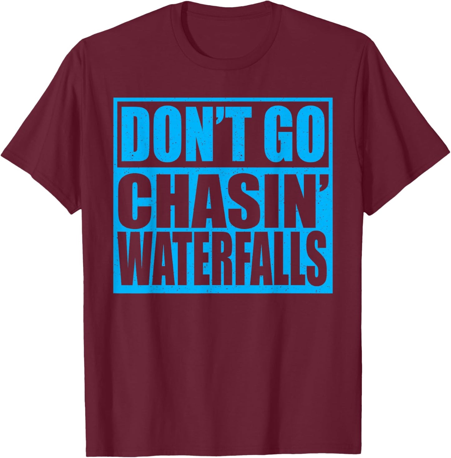 Don't Go Chasin Waterfalls T-Shirt - T-Shirt | Maroon