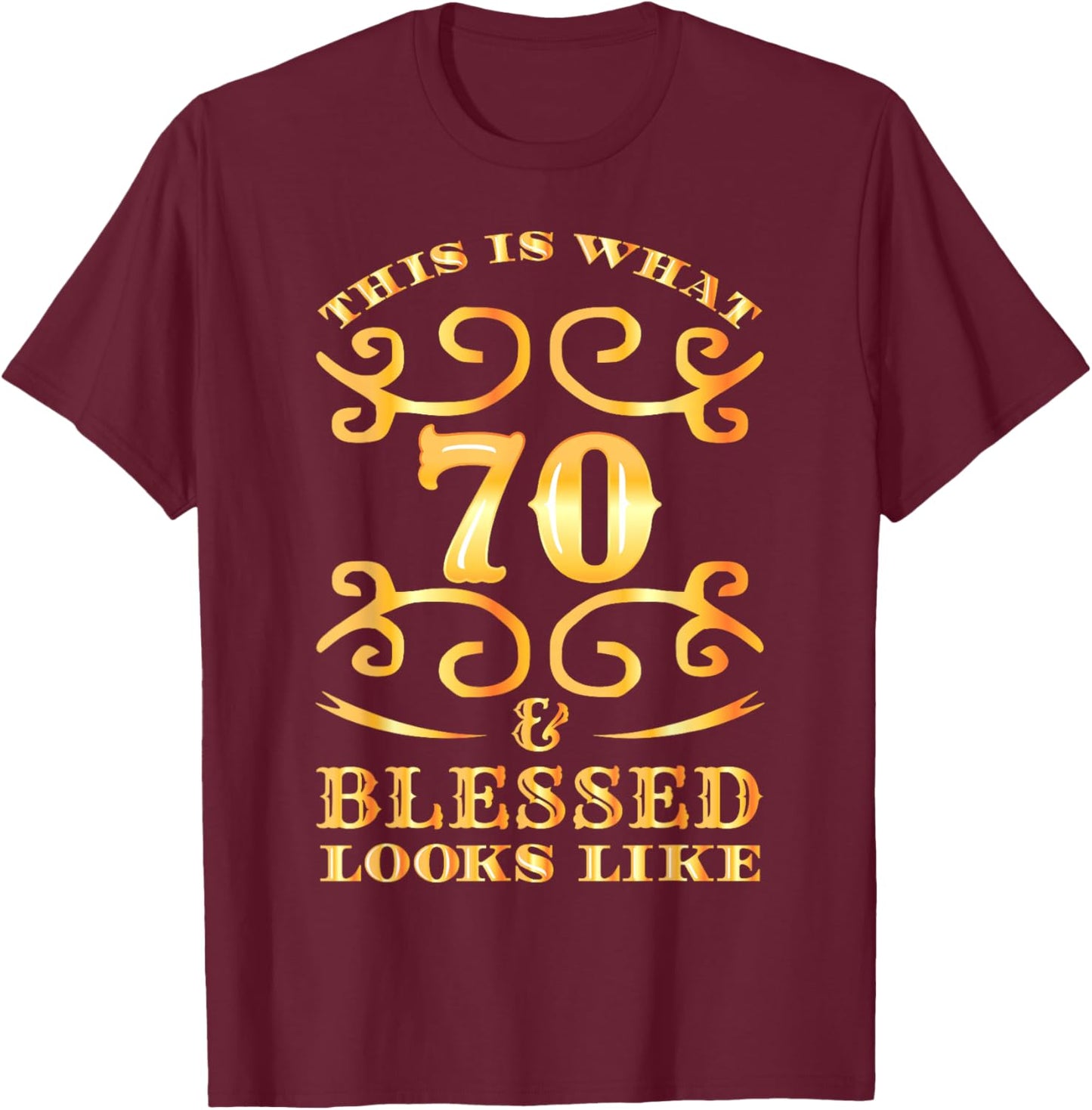 This Is What 70 And Blessed Looks Like 70th Birthday T-Shirt - T-Shirt | Maroon