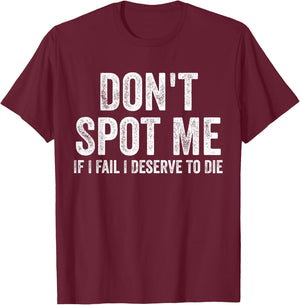 Don't Spot Me If I Fail I Deserve To Die Bodybuilding T-Shirt - T-Shirt | Maroon