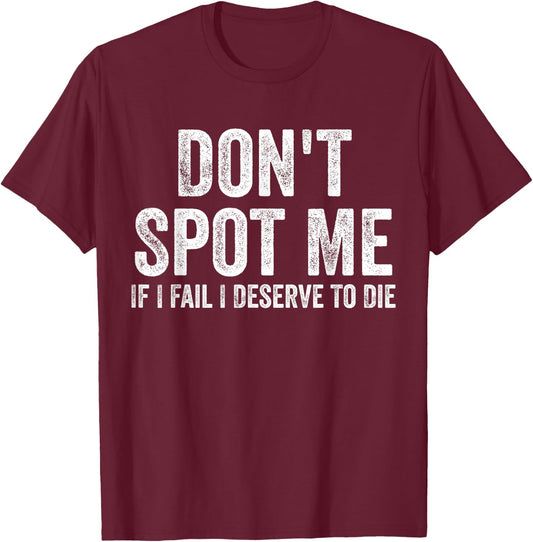 Don't Spot Me If I Fail I Deserve To Die Bodybuilding T-Shirt - T-Shirt | Maroon