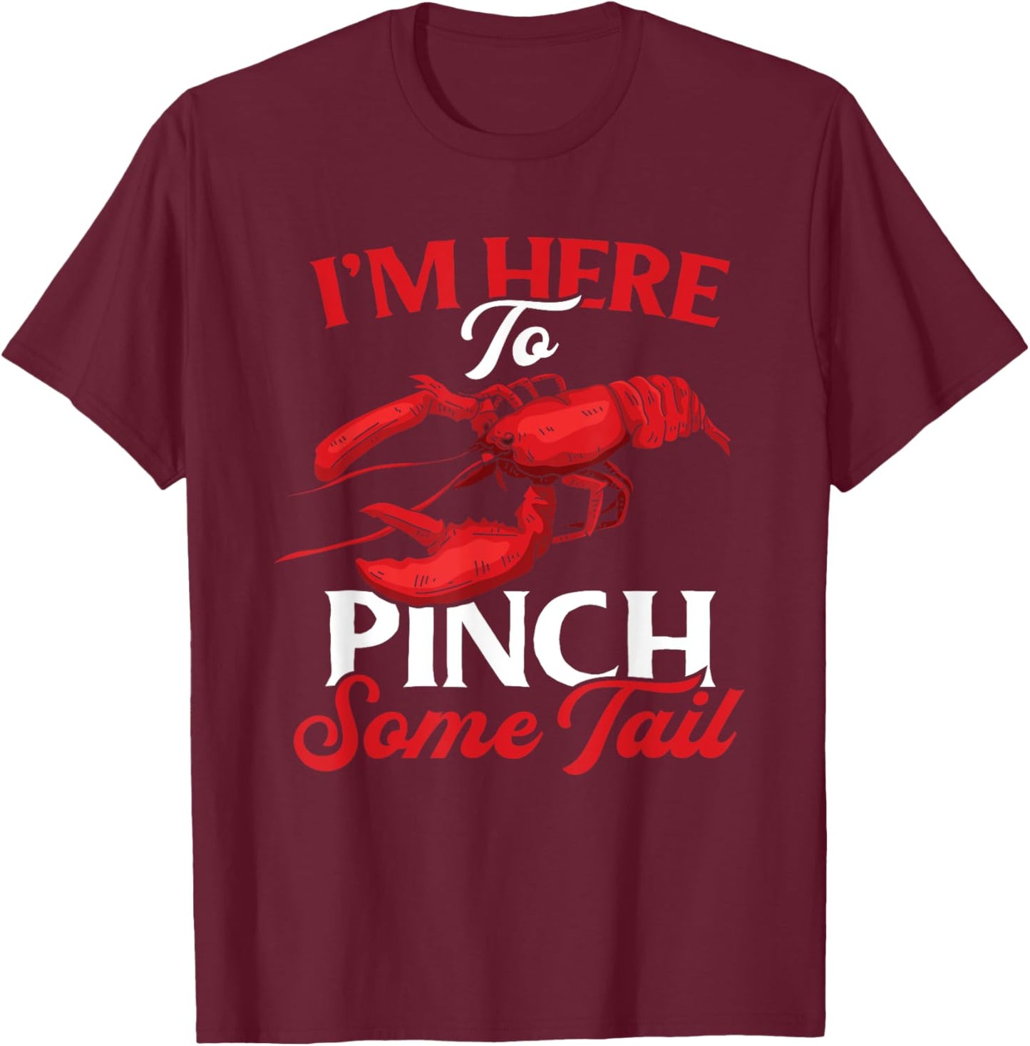 Crawfish Boil Funny Crayfish I'm Here To Pinch Some Tail T-Shirt - T-Shirt | Maroon