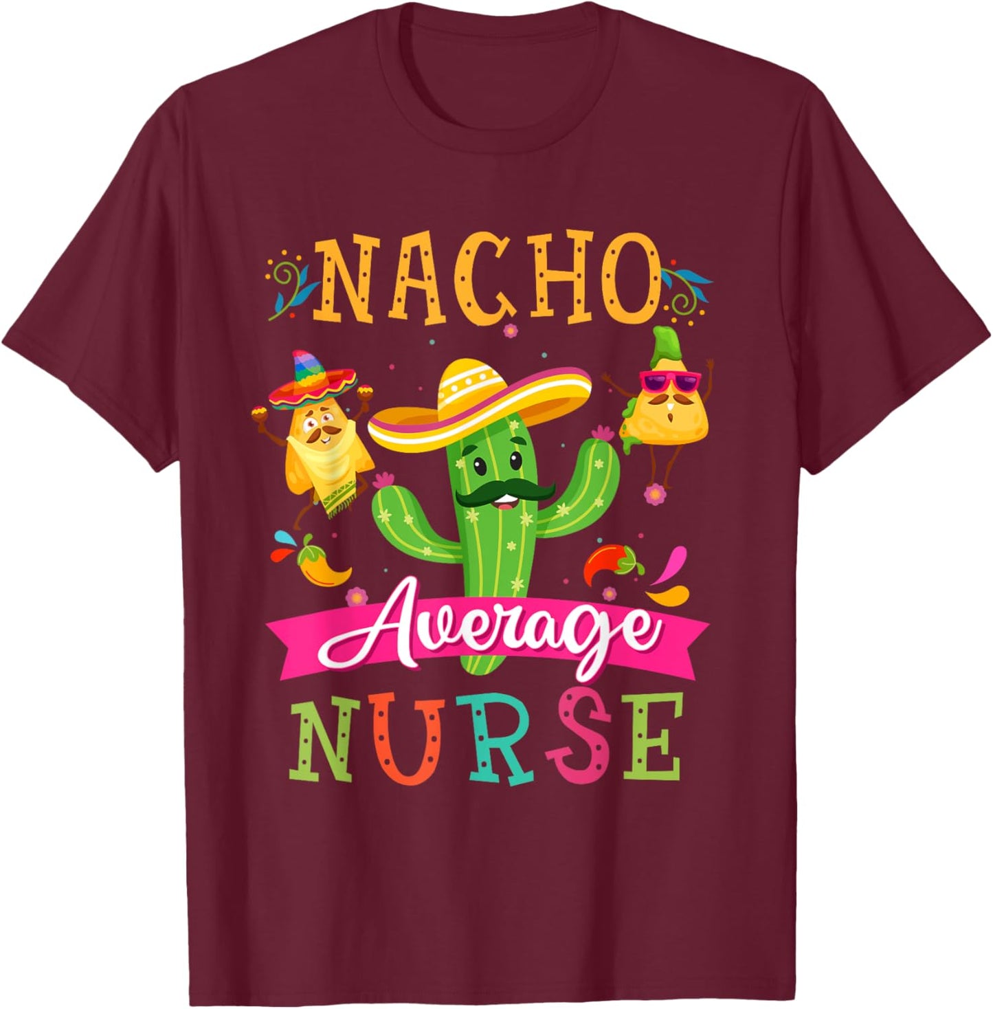Nacho Average Nurse Funny Mexican Cactus Cinco De Mayo T-Shirt - T-Shirt | Maroon