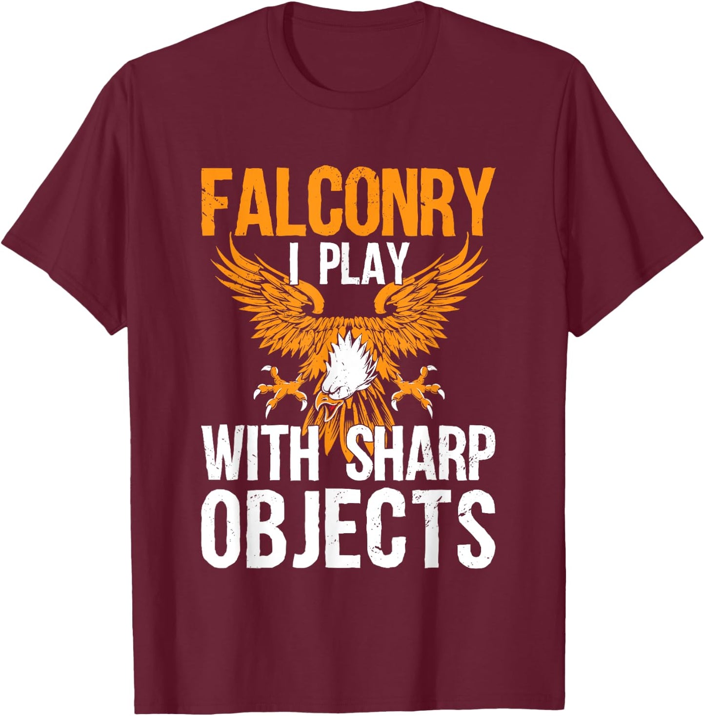 Falconry I Play With Sharp Objects Falconer Hawking T-Shirt - T-Shirt | Maroon