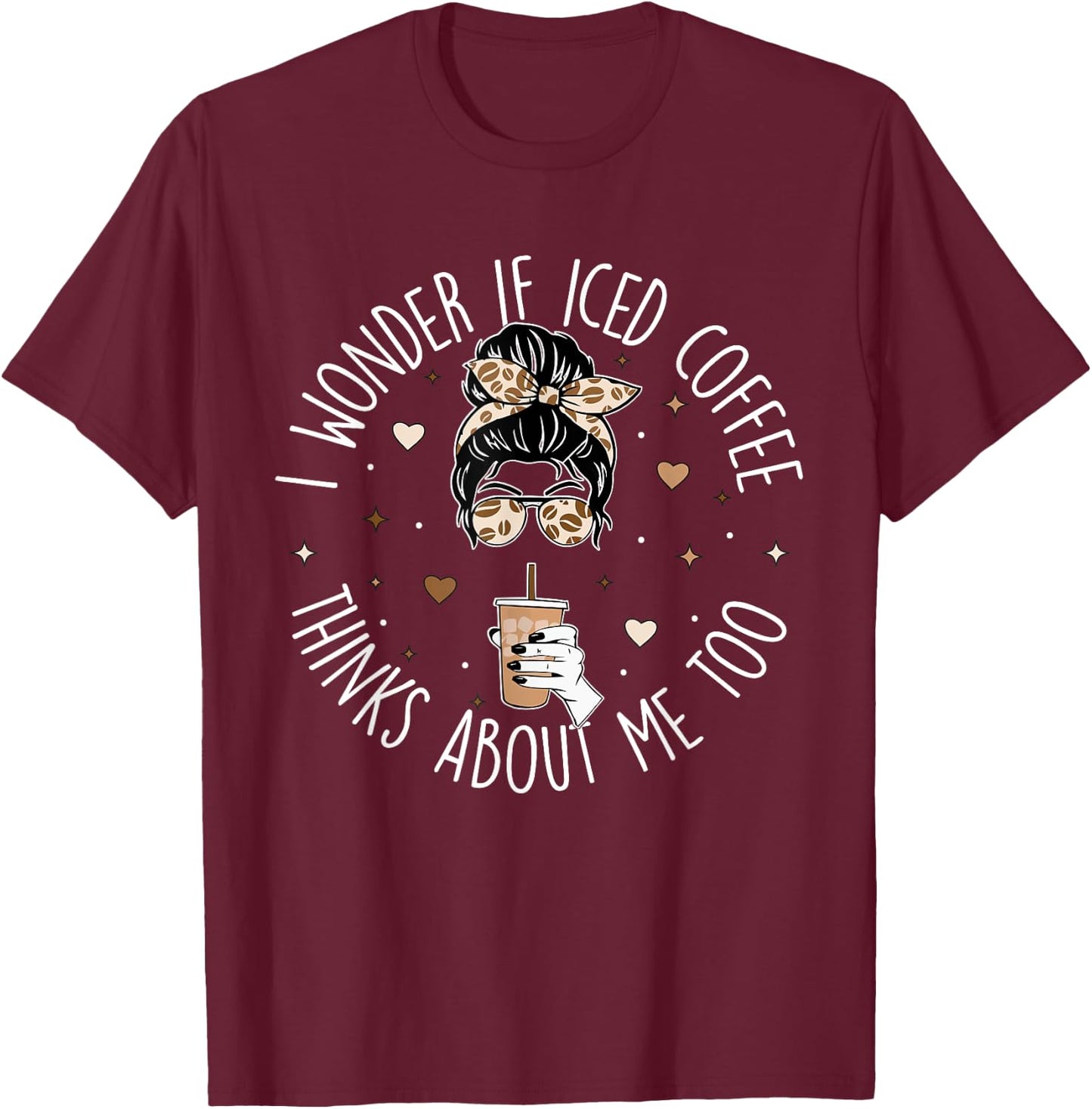 I wonder if iced coffee thinks about me too Iced Coffee T-Shirt - T-Shirt | Maroon