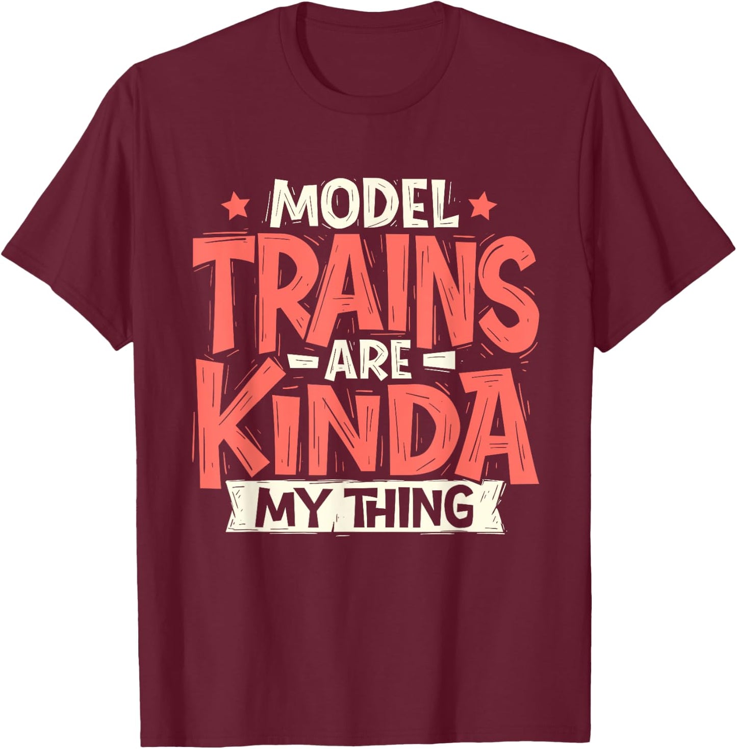 Model Trains Are Kinda My Thing - Railroad Railway Lover T-Shirt - T-Shirt | Maroon