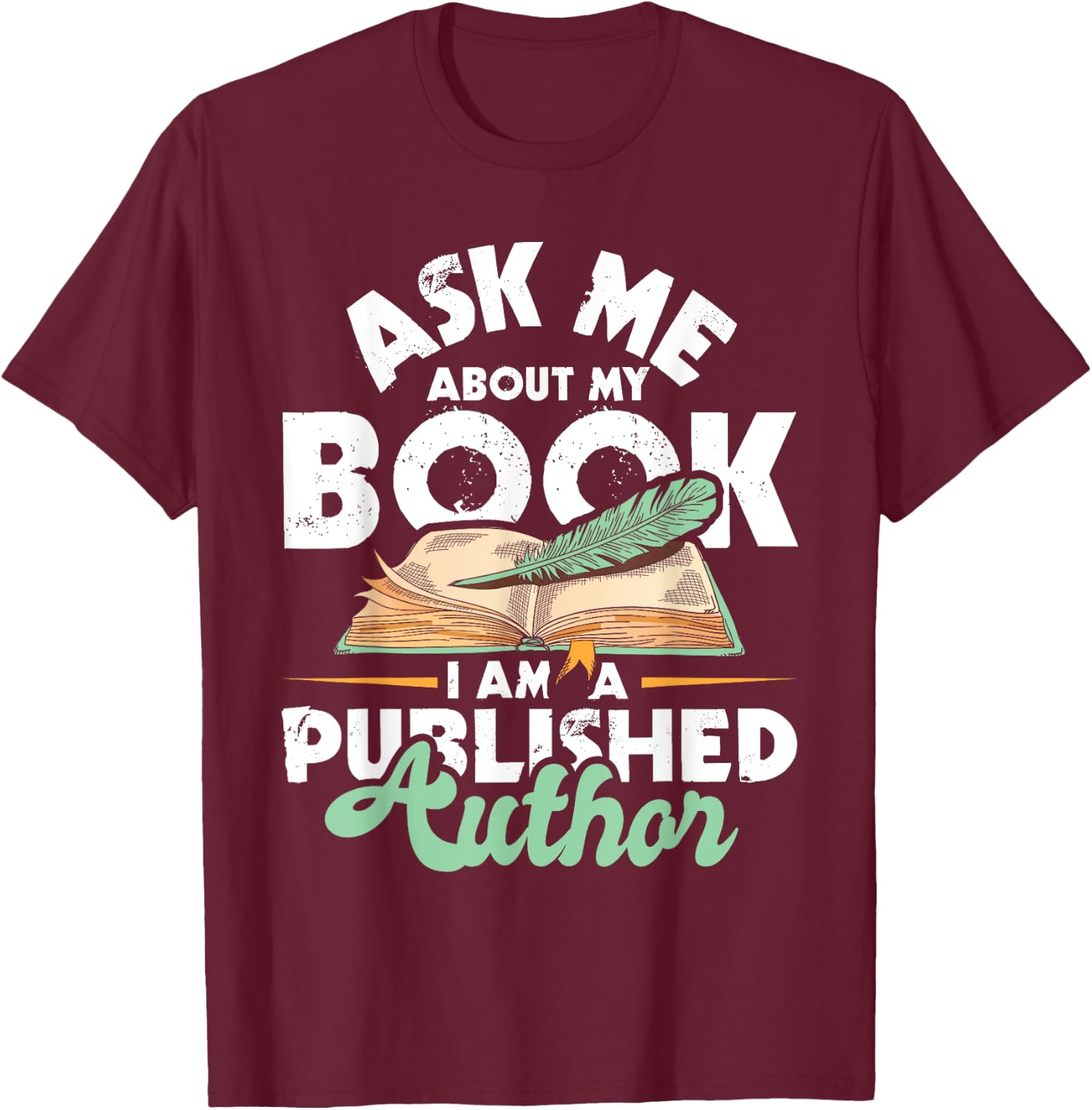 Ask Me About My Book I Am A Published Author - Novelist Poet T-Shirt - T-Shirt | Maroon