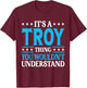 It's A Troy Thing Wouldn't Understand Personal Name Troy T-Shirt - T-Shirt | Maroon