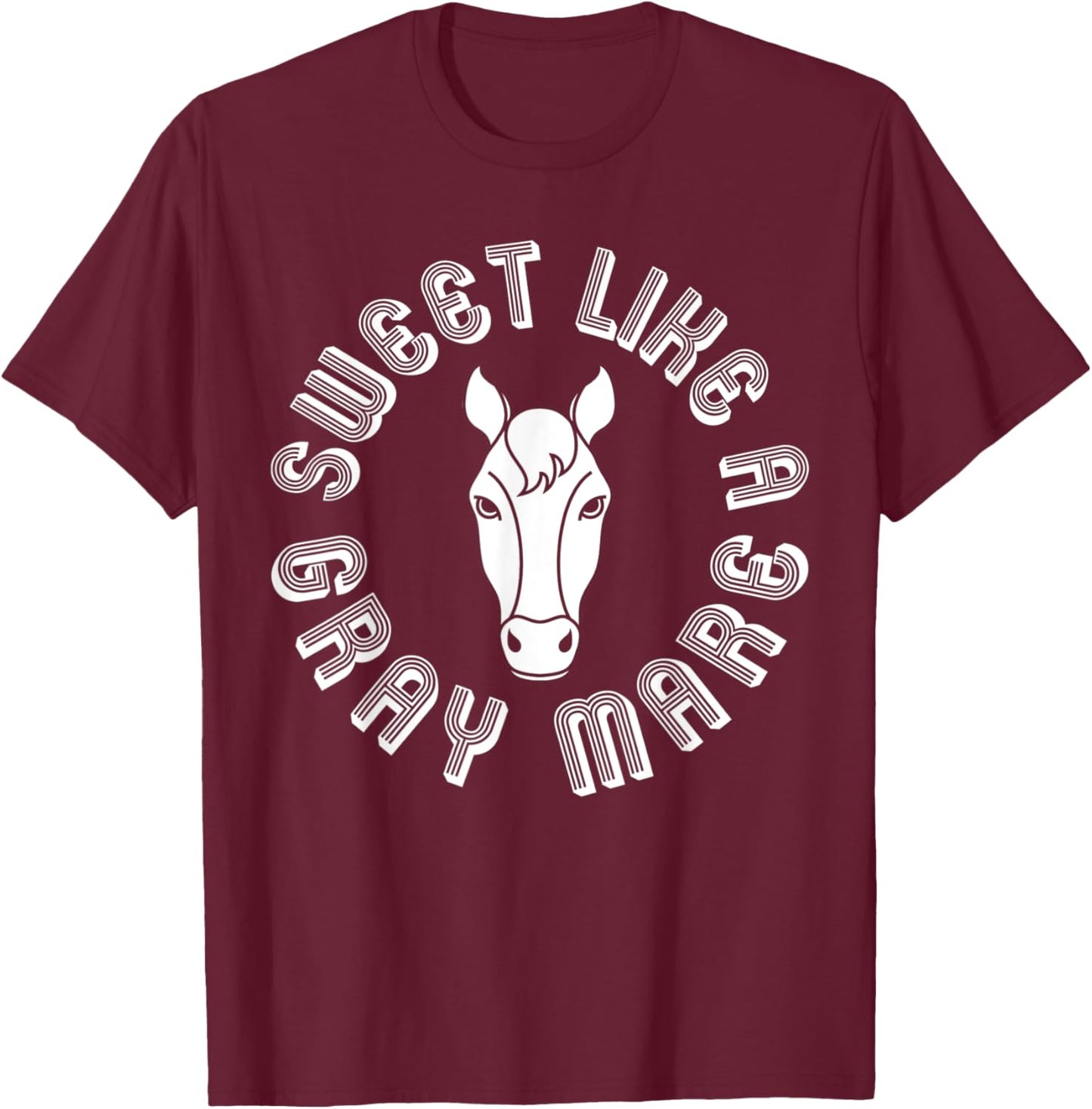 Sweet Like A Gray Mare Funny Mare Graphic T-Shirt - T-Shirt | Maroon