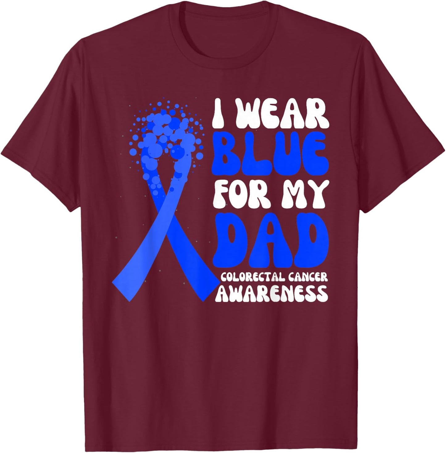 I Wear Blue For My Dad Colorectal Cancer Awareness Ribbon T-Shirt - T-Shirt | Maroon