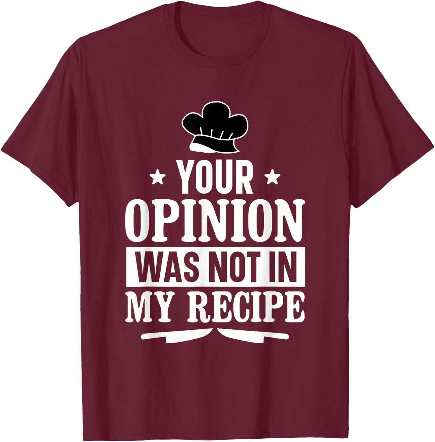 Unique Chefs and Cooks Apparel Decor and More Your Opinion Was Not In My Recipe Culinary Funny Chef Cook T-Shirt - T-Shirt | Maroon