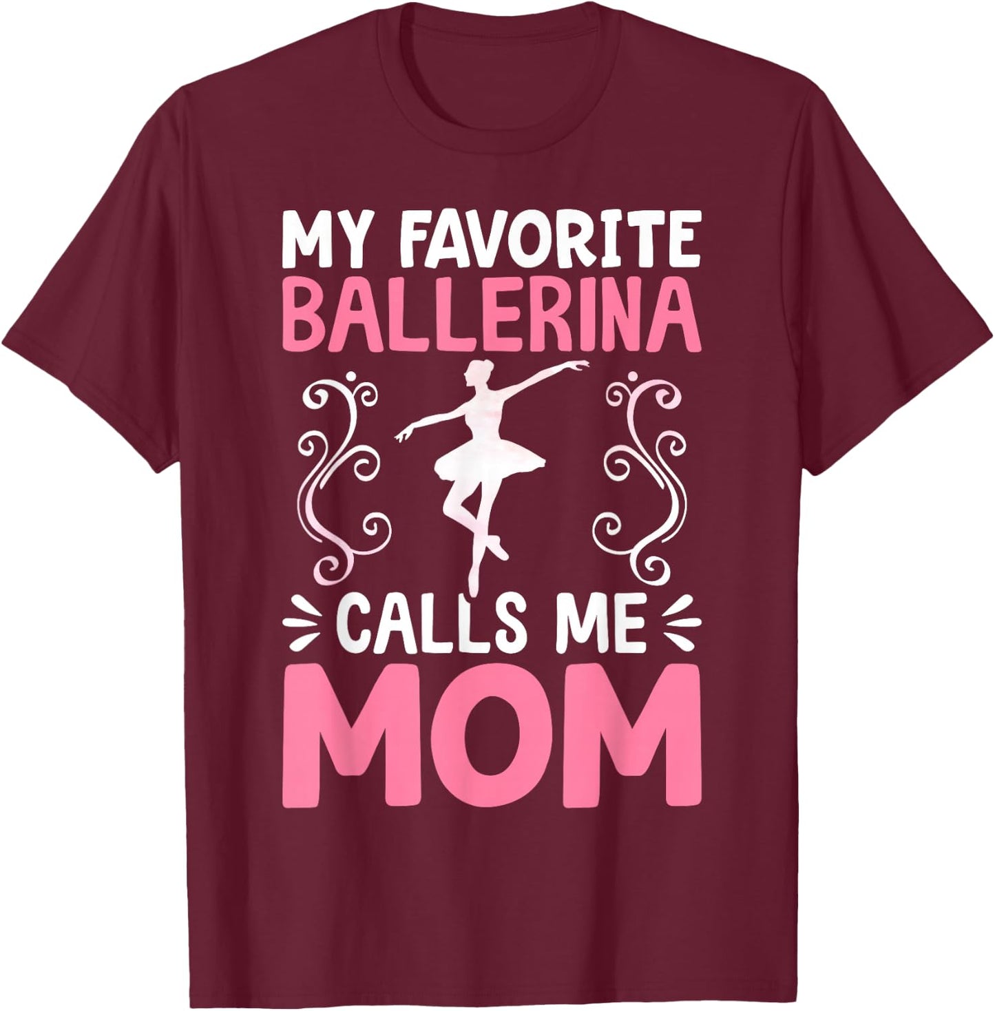 My Favorite Ballerina Calls Me Mom Ballet Dancer Mom T-Shirt - T-Shirt | Maroon