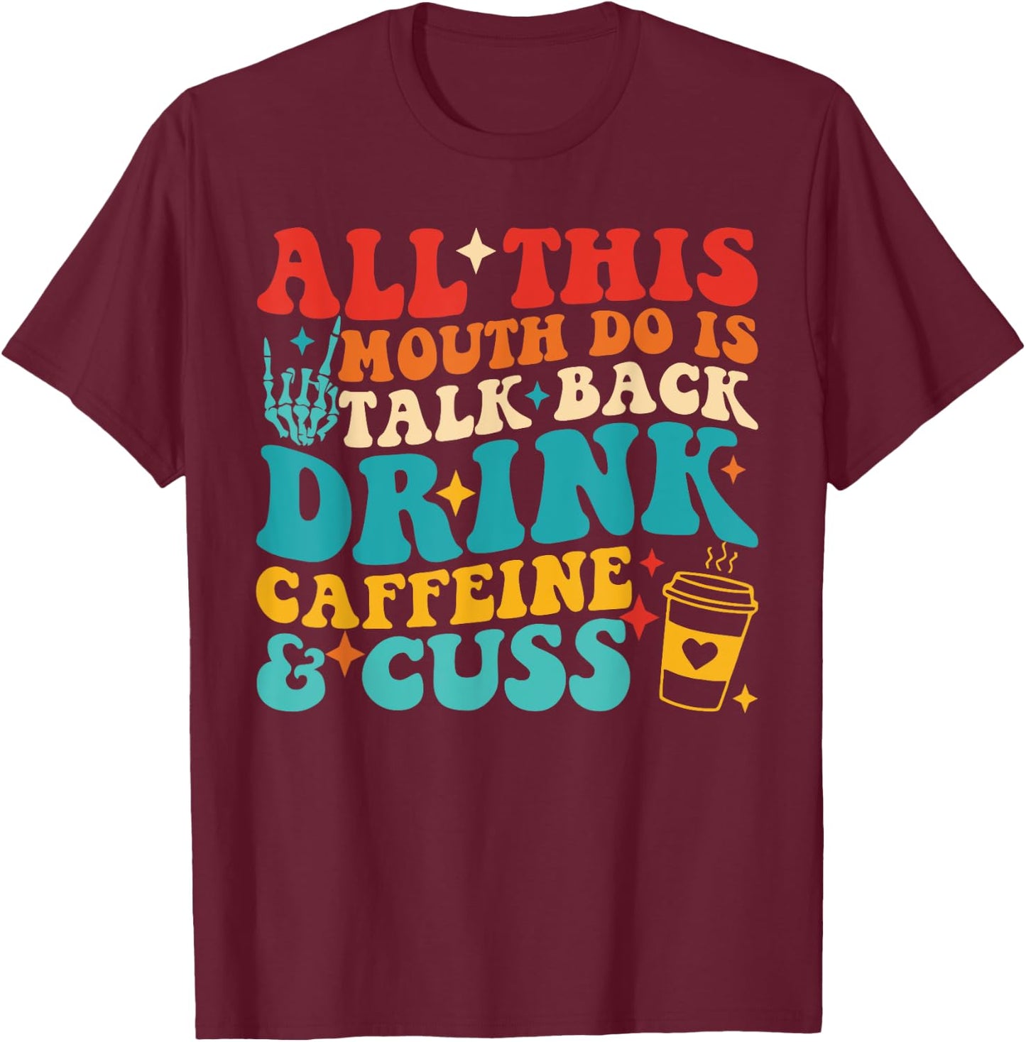 All This Mouth Do Is Talk Back Drink Caffeine & Cuss Quote T-Shirt - T-Shirt | Maroon