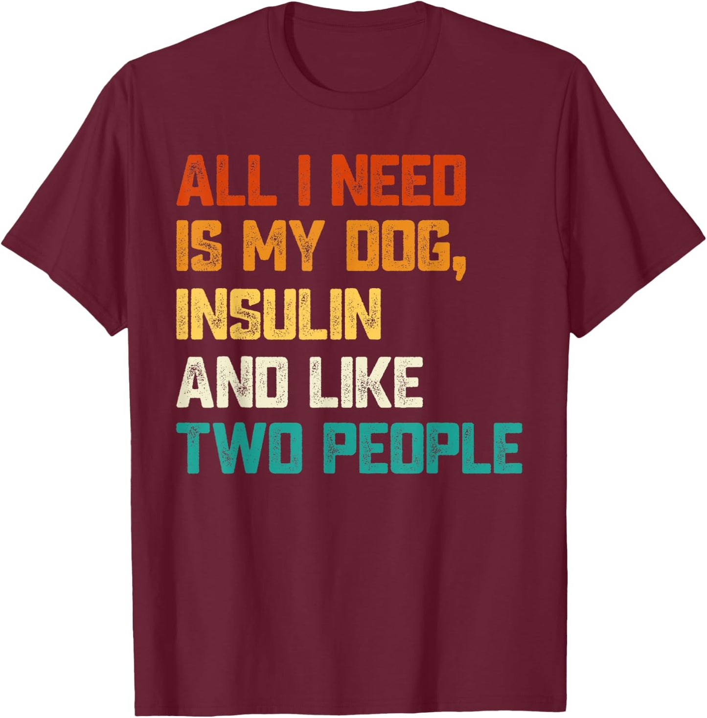 All I Need Is My Dog Insulin And Like Two People Diabetes Women T-Shirt - T-Shirt | Maroon