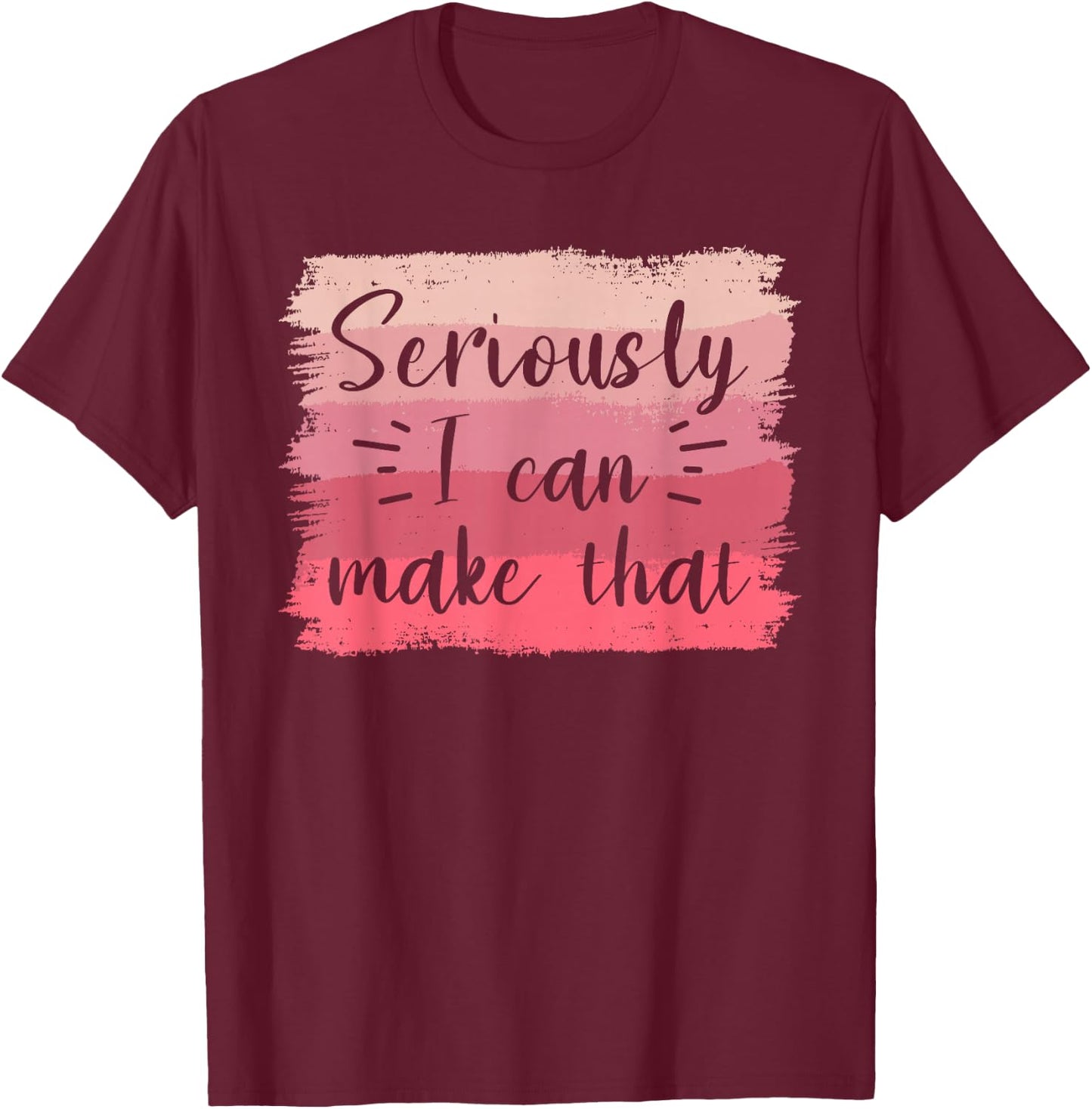 Seriously I Can Make That Crafting Crafts DIY Crafter T-Shirt - T-Shirt | Maroon
