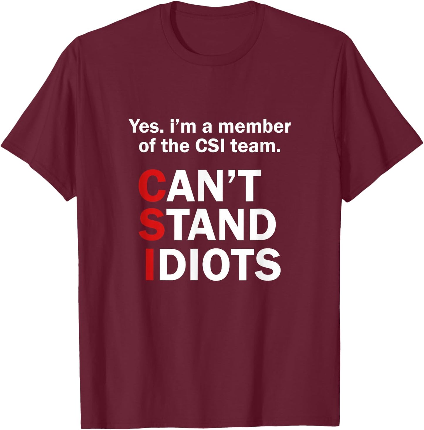 CSI Can't Stand Idiots Funny Sarcastic T-Shirt - T-Shirt | Maroon