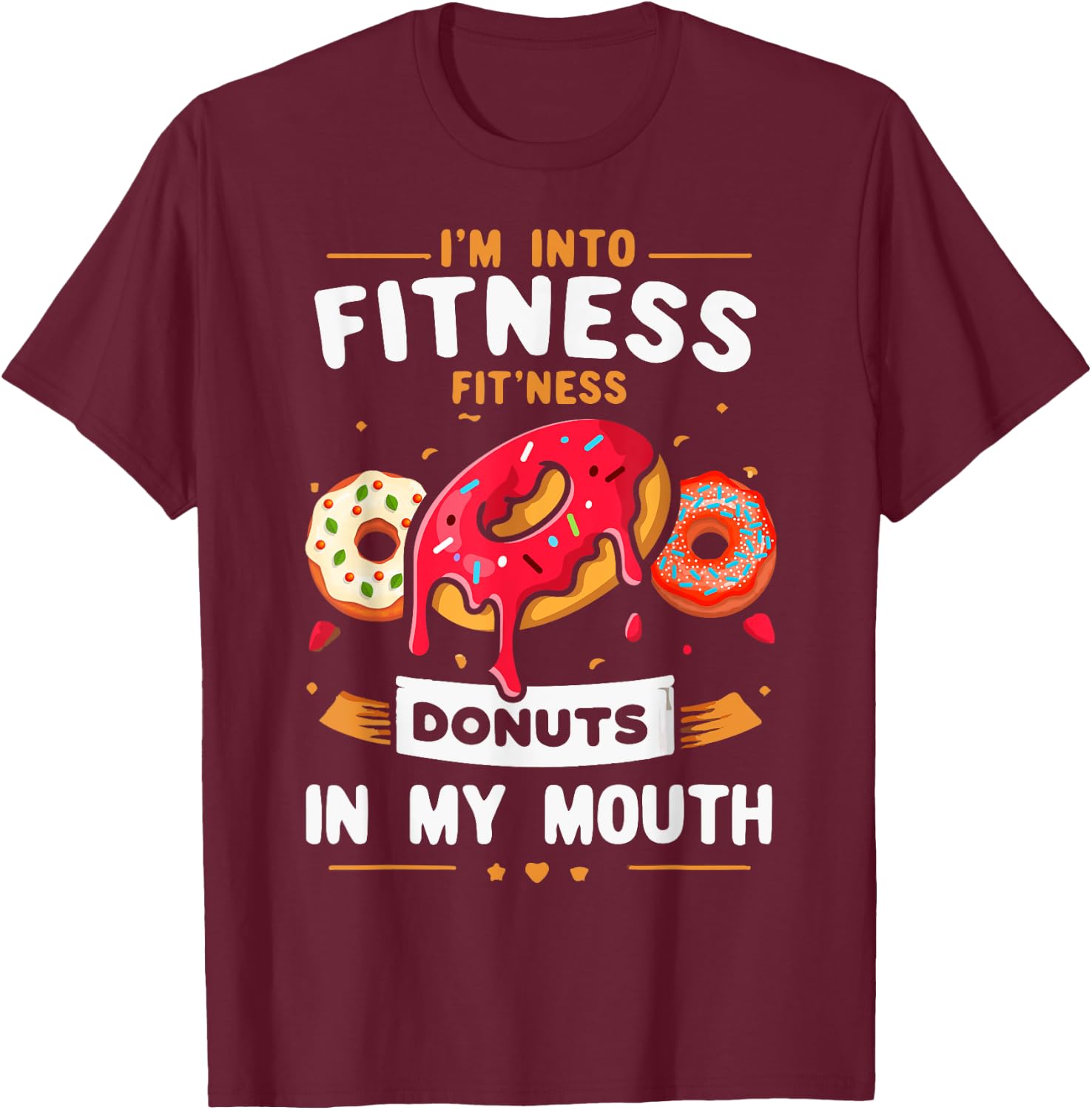 I'm Into Fitness Donut in My Mouth Funny Foodies Donut Lover T-Shirt - T-Shirt | Maroon