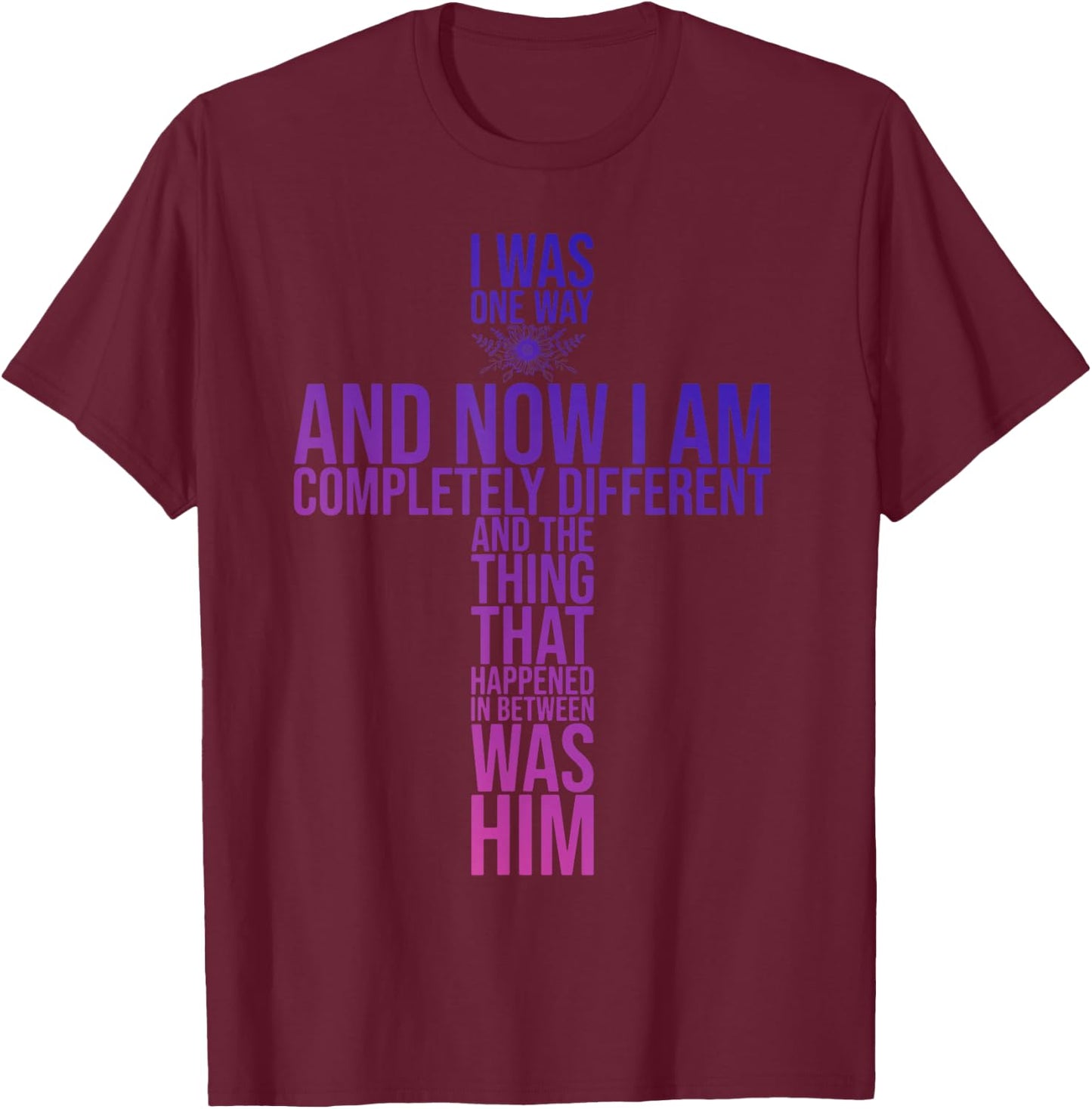 Christian I Was One Way And Now I Am Completely Different T-Shirt - T-Shirt | Maroon