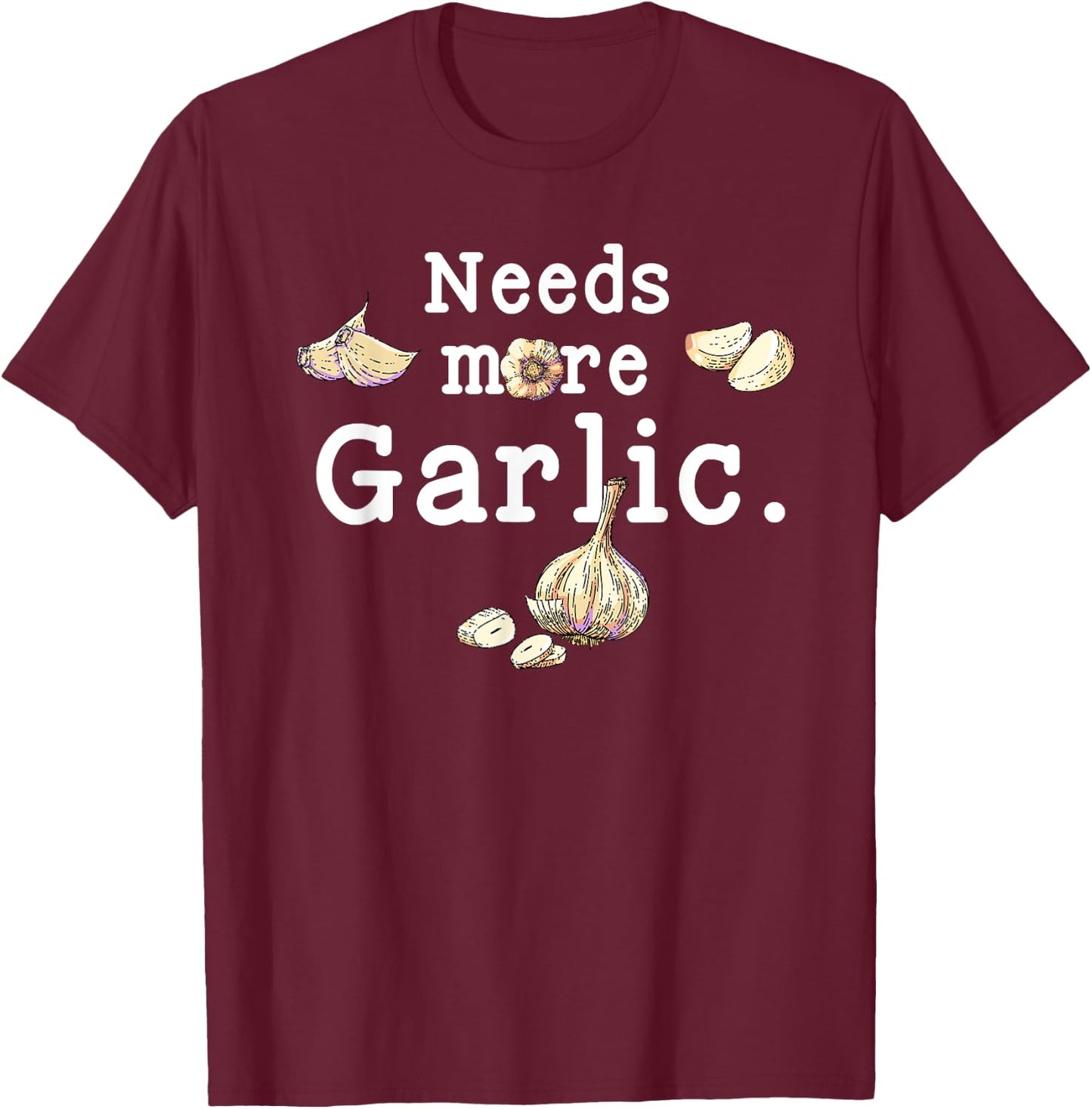 Funny Cooking Garlic Cloves Needs More Garlic Garlicologist T-Shirt - T-Shirt | Maroon
