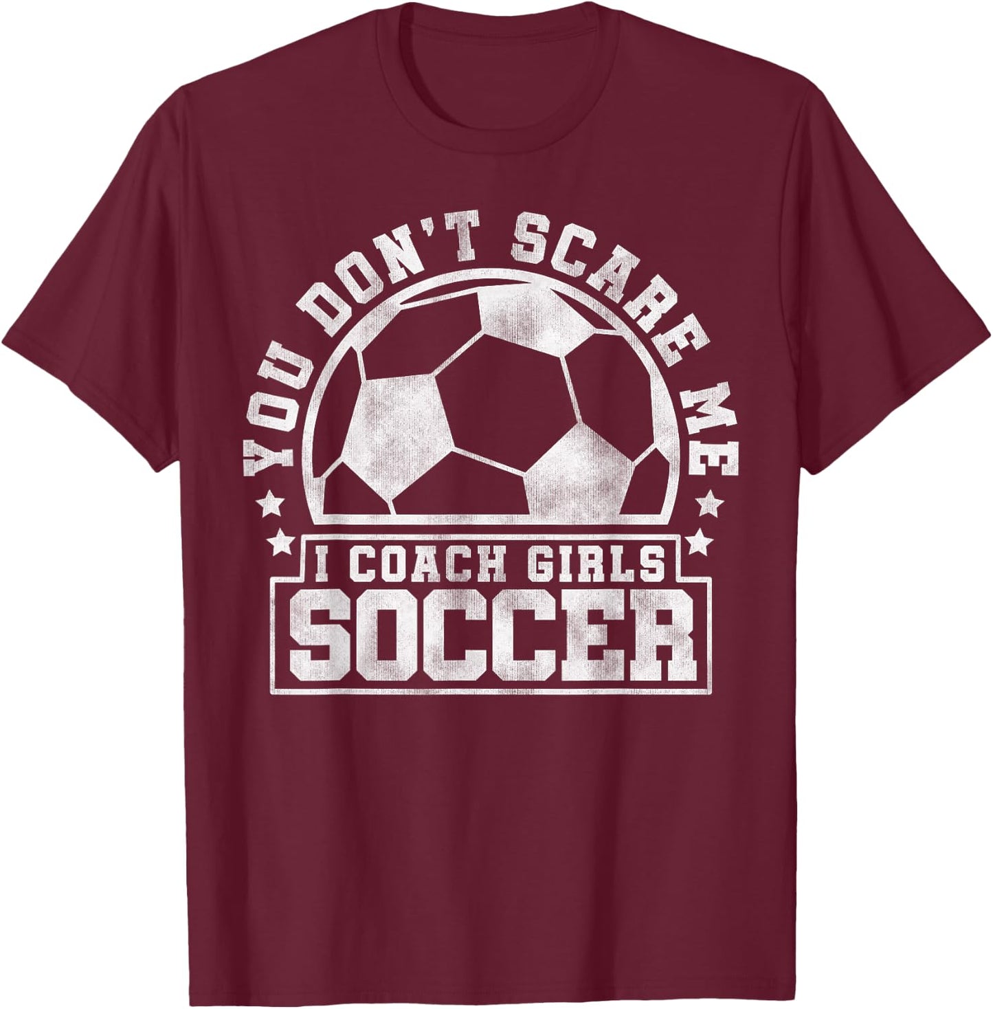 You Don't Scare Me I Coach Girls Soccer - Soccer Trainer T-Shirt - T-Shirt | Maroon