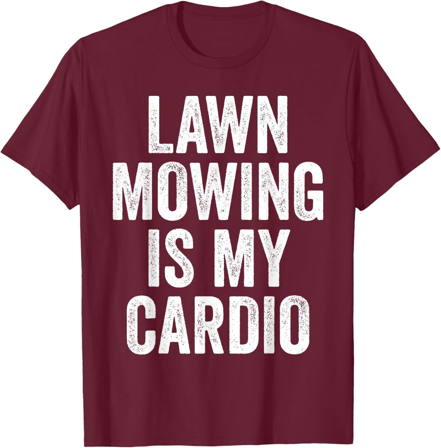 Lawn Mowing Is My Cardio Funny Gardening Gym Workout T-Shirt - T-Shirt | Maroon