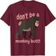 Don't Be A Monkey Butt Testicle Animal Humor T-Shirt - T-Shirt | Maroon