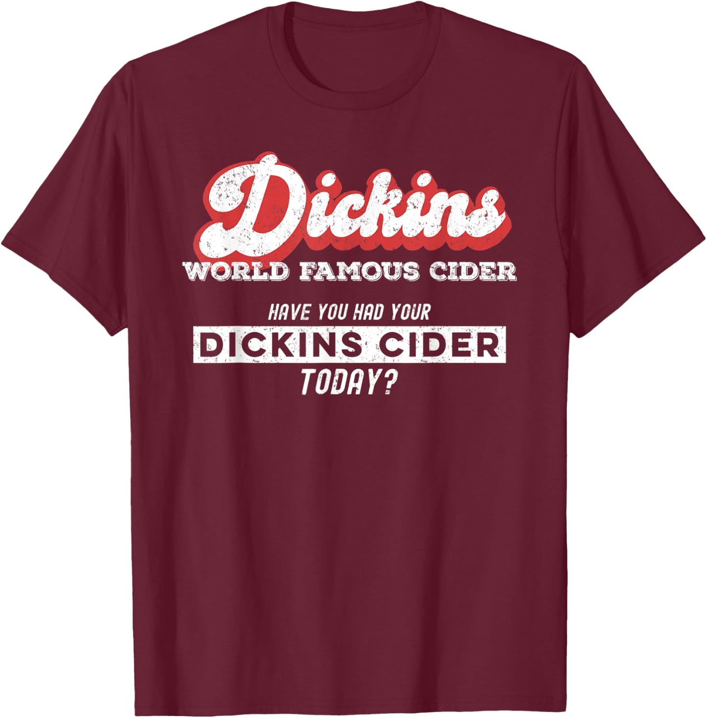 Dickins Cider World Famous For All Your Loved Ones Funny T-Shirt - T-Shirt | Maroon