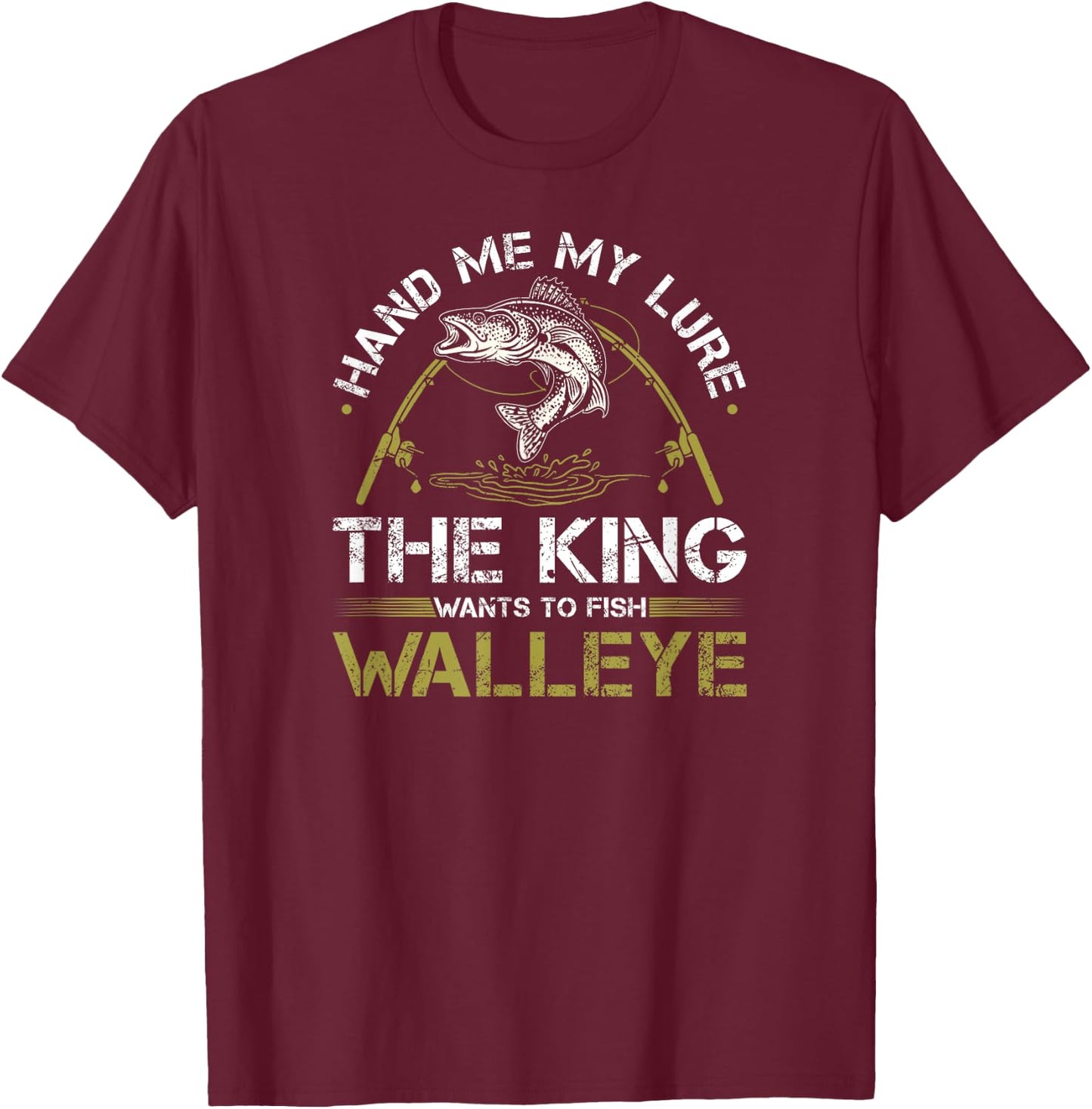 Walleye Fishing Rod King Wants To Fish Walleye T-Shirt - T-Shirt | Maroon