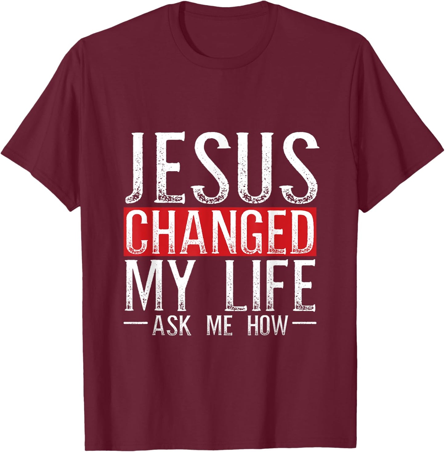 Jesus Changed My Life Ask Me How Christian Christians T-Shirt - T-Shirt | Maroon