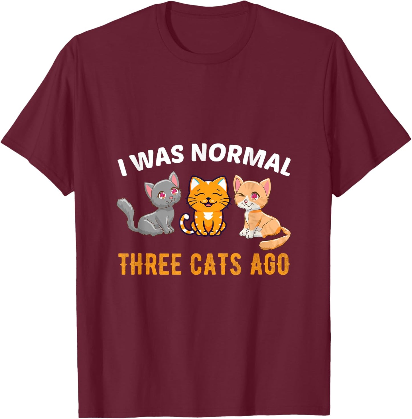 I was normal three Cats ago Kitty Cat Lover Men Women T-Shirt - T-Shirt | Maroon