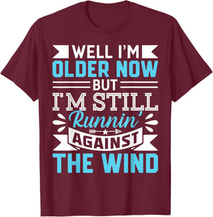 Well I'm Older Now But I'm Still Runnin' Against The Wind T-Shirt - T-Shirt | Maroon