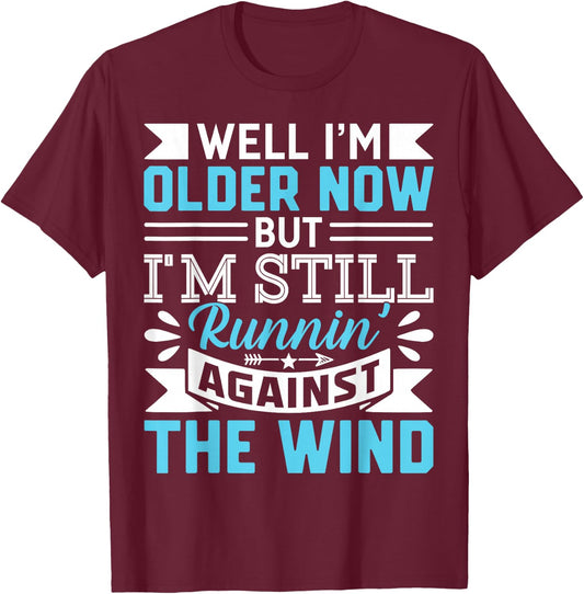 Well I'm Older Now But I'm Still Runnin' Against The Wind T-Shirt - T-Shirt | Maroon