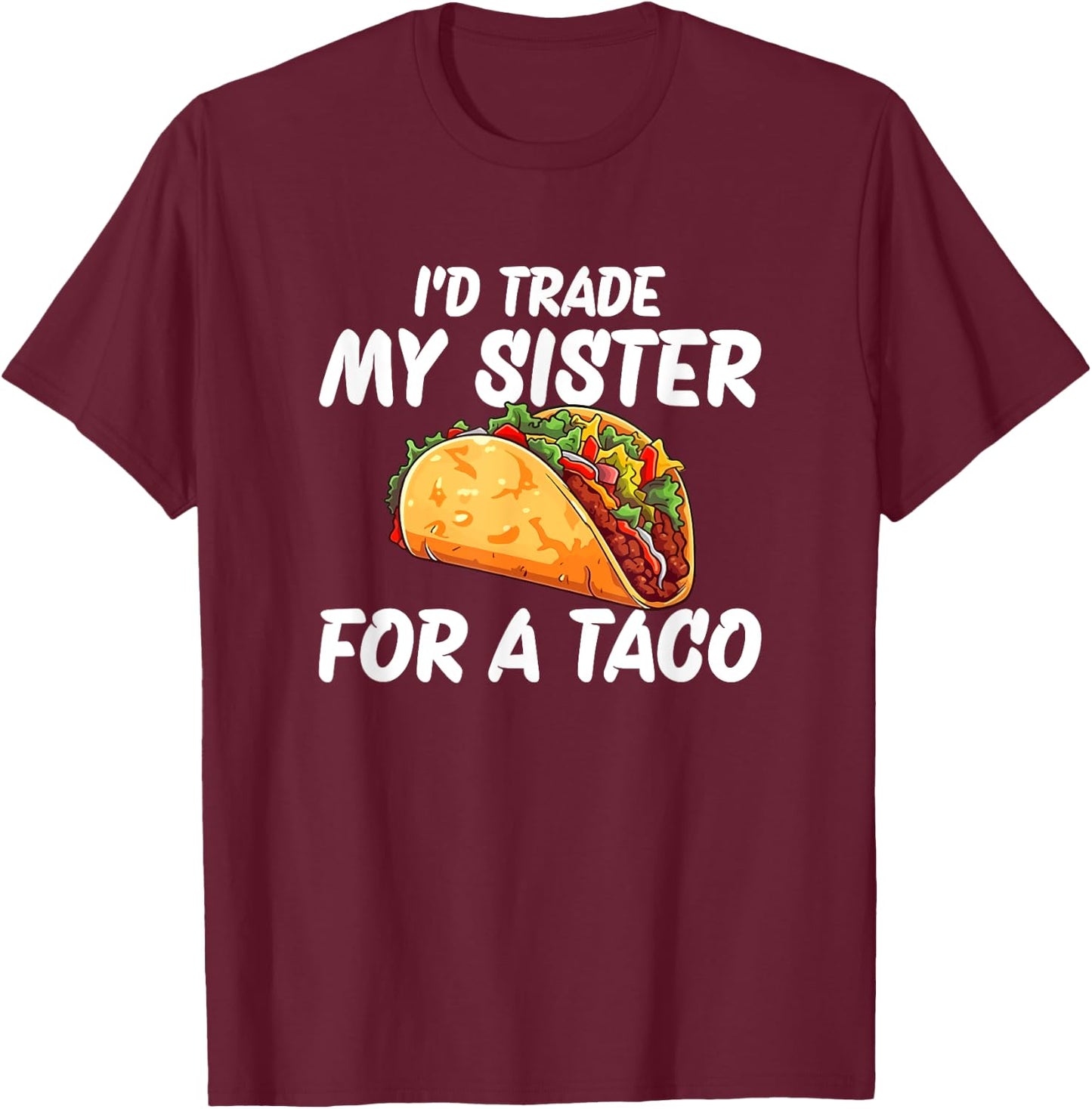 Trade My Sister For A Taco T-Shirt - T-Shirt | Maroon