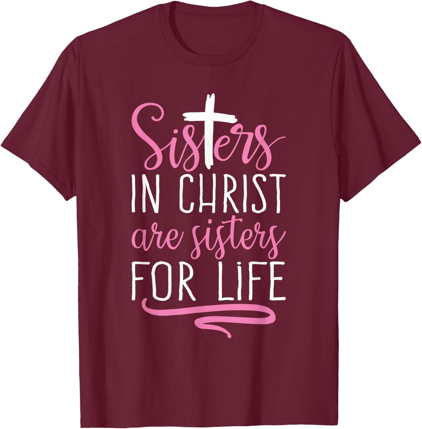 Sisters in Christ are Sisters for Life Holy Christian Faith T-Shirt - T-Shirt | Maroon