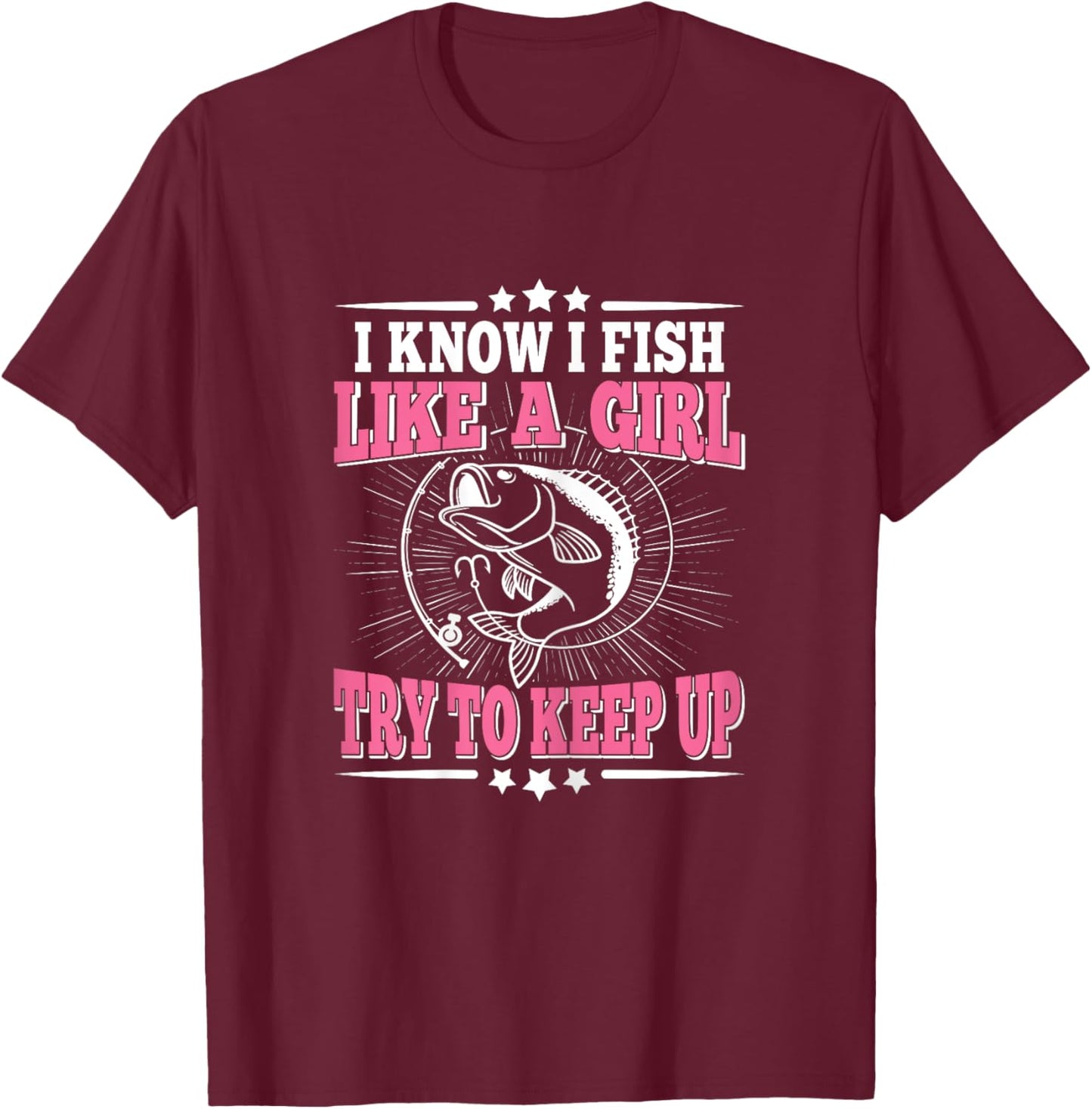 I Know I Fish Like A Girl Try To Keep Up Funny Fishing Women T-Shirt - T-Shirt | Maroon