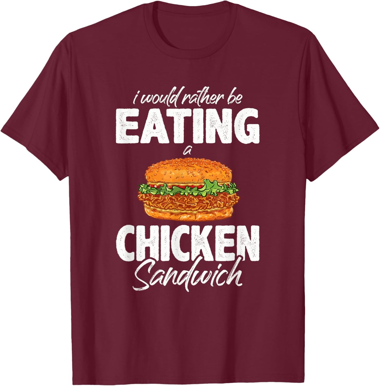I'd Rather Be Eating A Chicken Sandwich Day Foodie T-Shirt - T-Shirt | Maroon