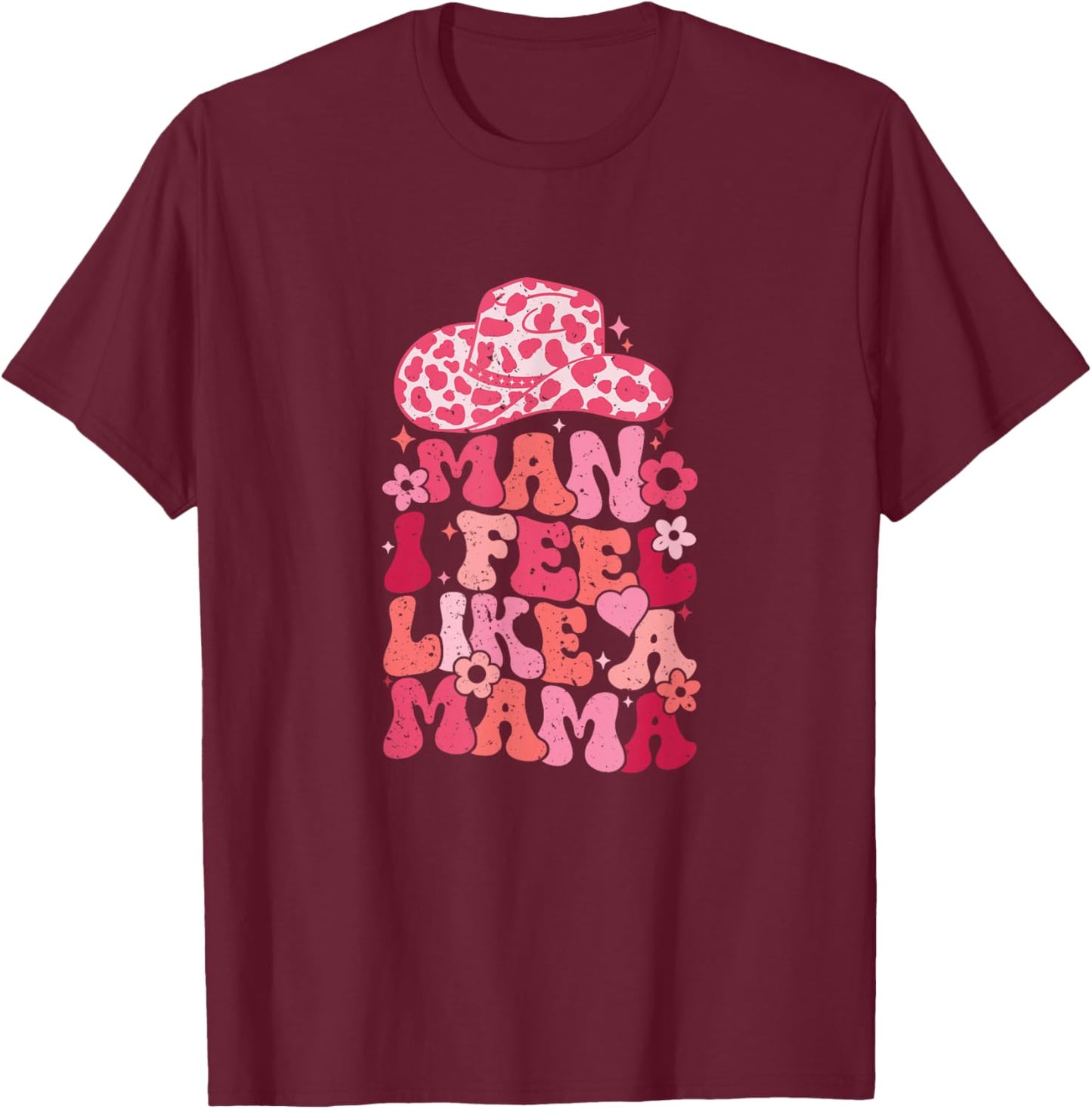 Man I Feel Like A Mama T-Shirt - T-Shirt | Maroon