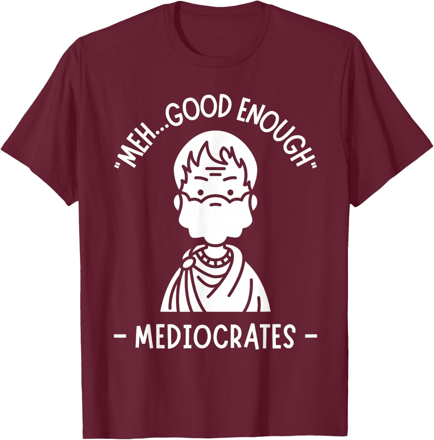 Meh, Good Enough, Funny Mediocrates Demotivational Quote T-Shirt - T-Shirt | Maroon