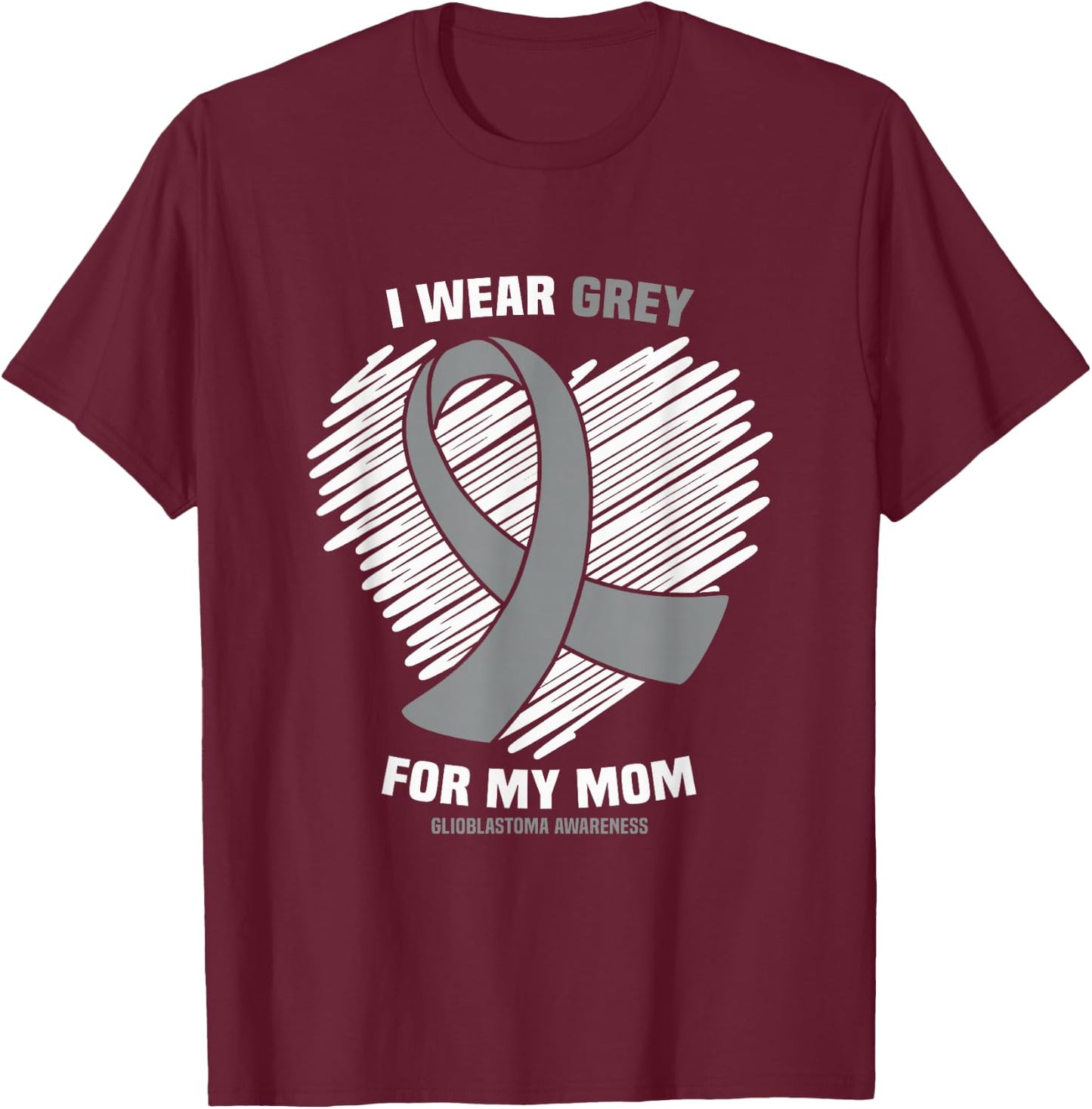 I Wear Grey For My Mom GBM Glioblastoma Awareness T-Shirt - T-Shirt | Maroon