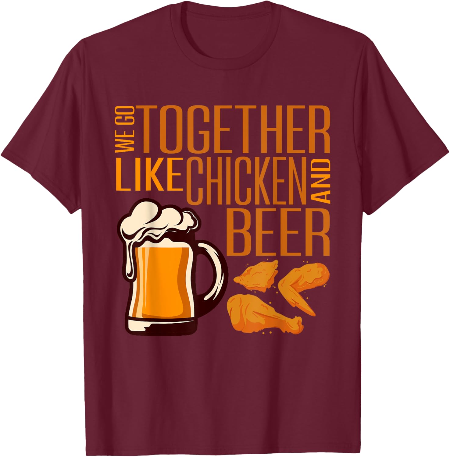 We Go Together Like Chicken And Beer Fried Chicken Lover T-Shirt - T-Shirt | Maroon