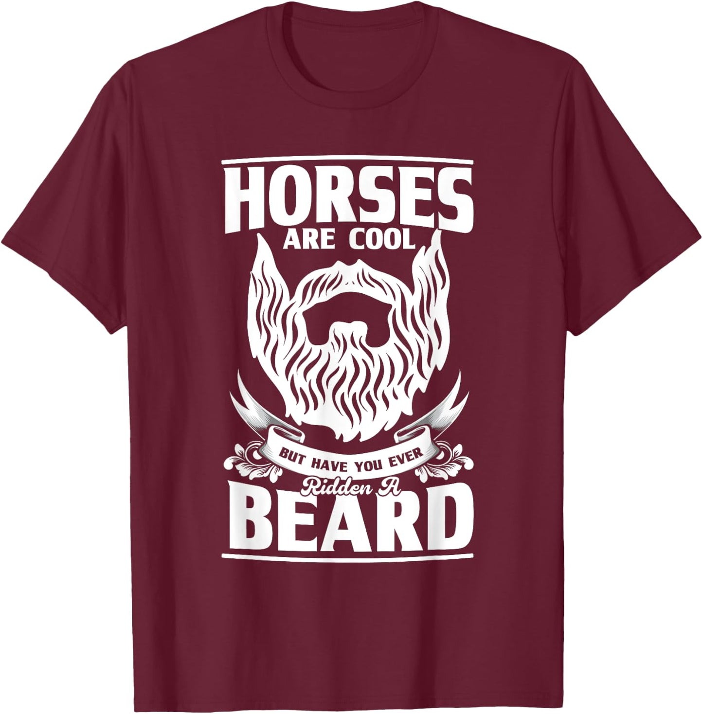 Horses Are Cool But Have You Ever Ridden A Beard, Beard T-Shirt - T-Shirt | Maroon