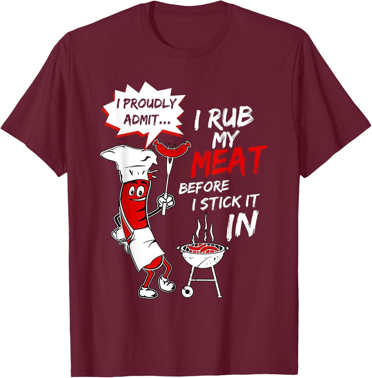 I Proud Admit I Rub My Meat Before I Stick It In Ask Me T-Shirt - T-Shirt | Maroon