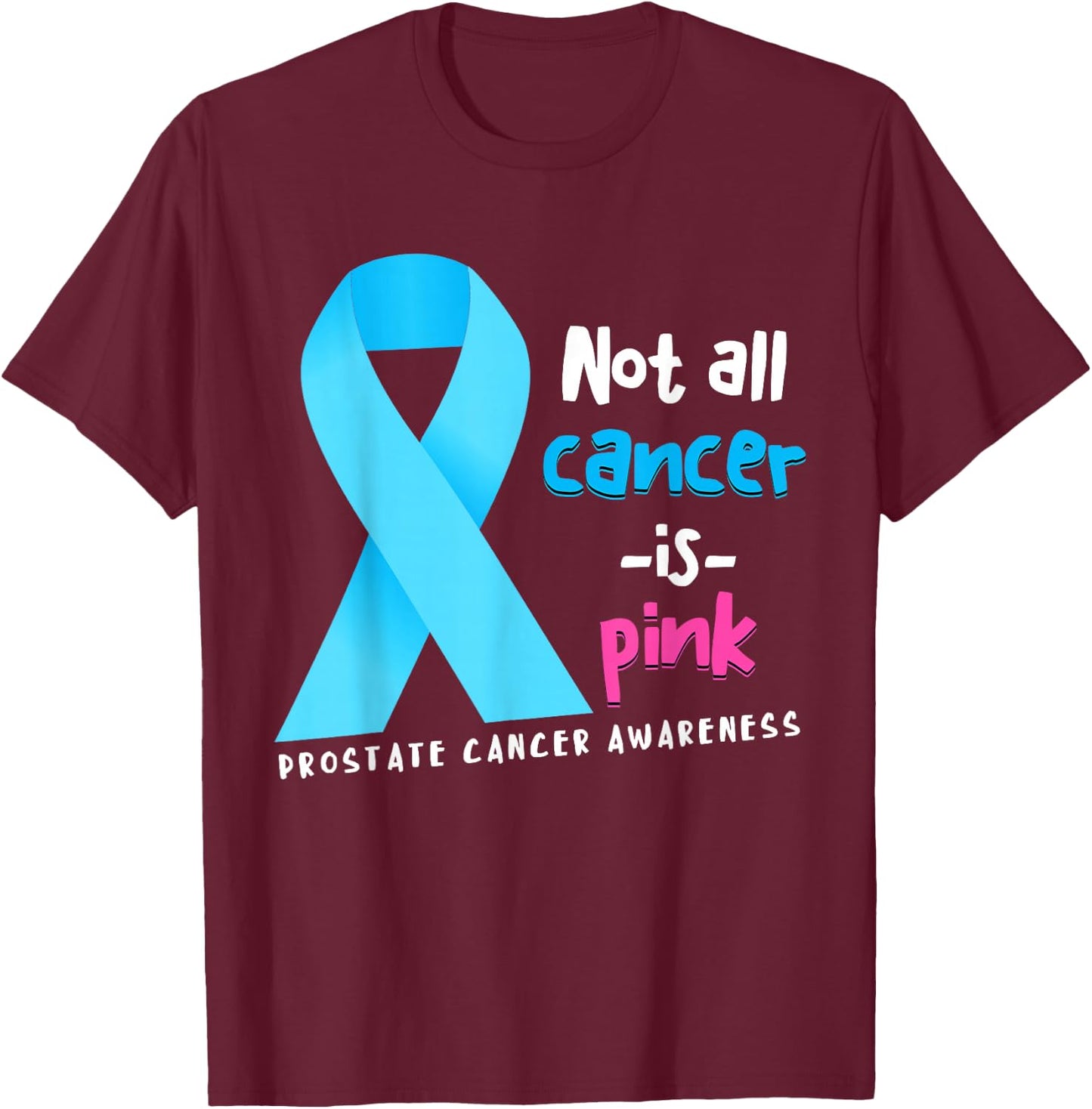 Not All Cancer Is Pink Light Blue Ribbon Prostate Cancer T-Shirt - T-Shirt | Maroon