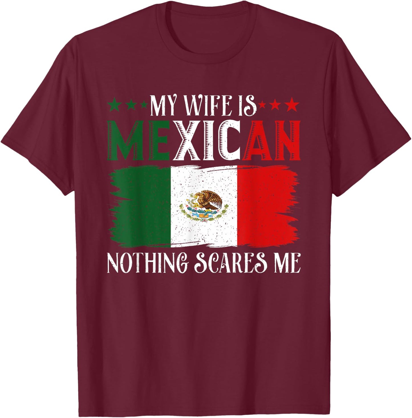 Funny My Wife Is Mexican Nothing Scares Me Flag For Husband T-Shirt - T-Shirt | Maroon