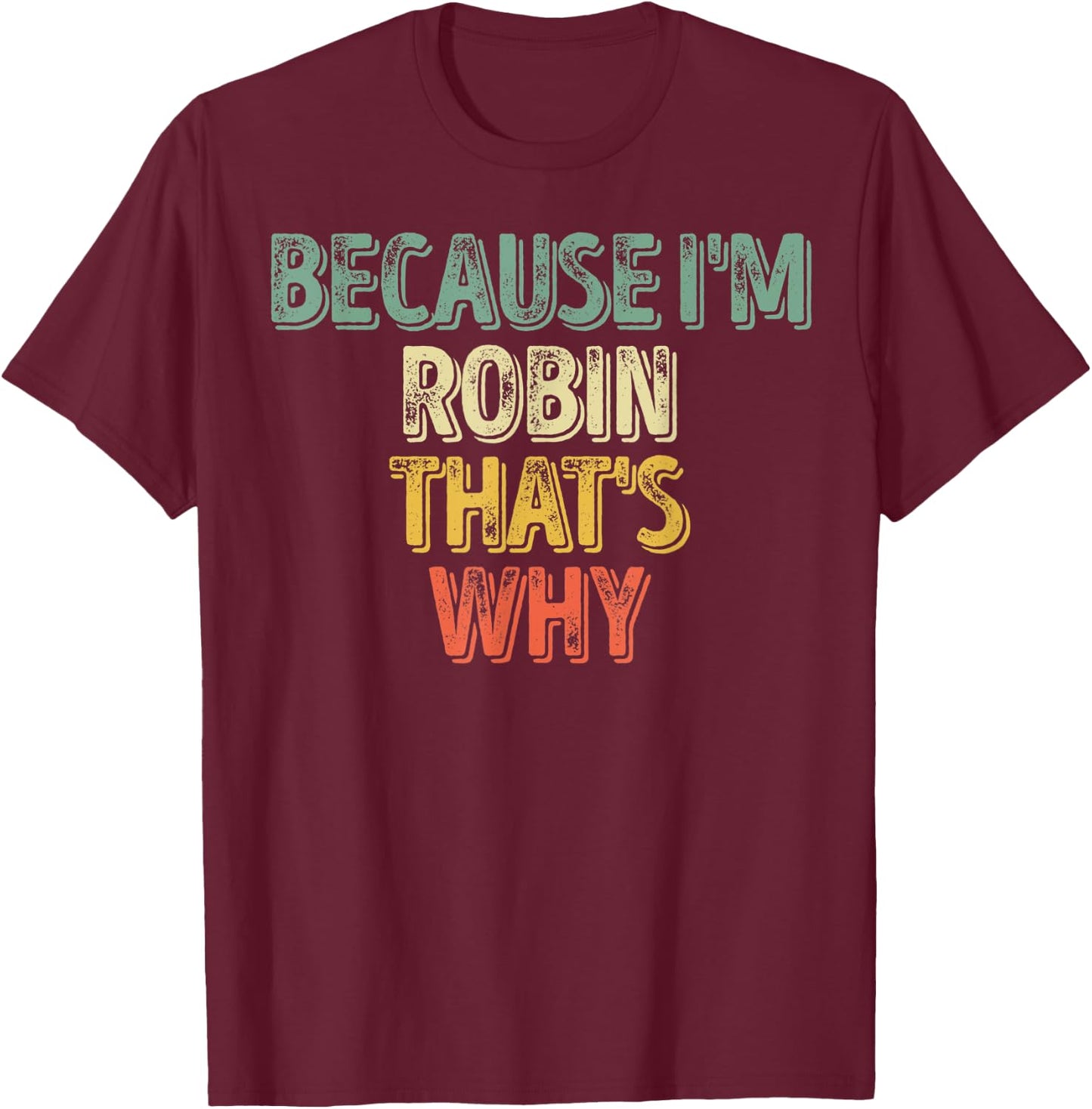 Funny Personalized Name Shirt Because I'm Robin That's Why T-Shirt - T-Shirt | Maroon