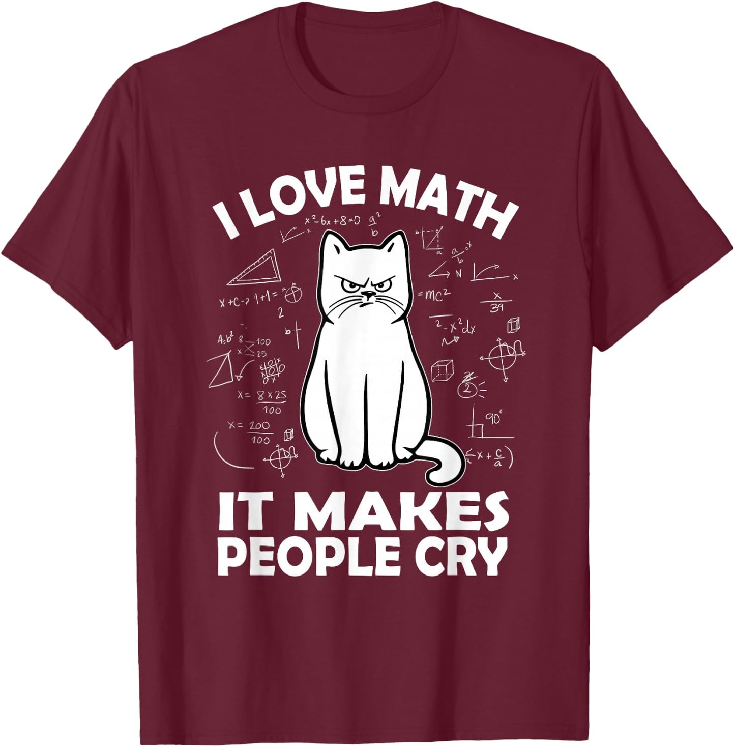 I Love Math It Makes People Cry Math Cat Teacher Mathematics T-Shirt - T-Shirt | Maroon