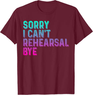 Theater Thespian Sorry I Can't Rehearsal Bye Drama T-Shirt - T-Shirt | Maroon