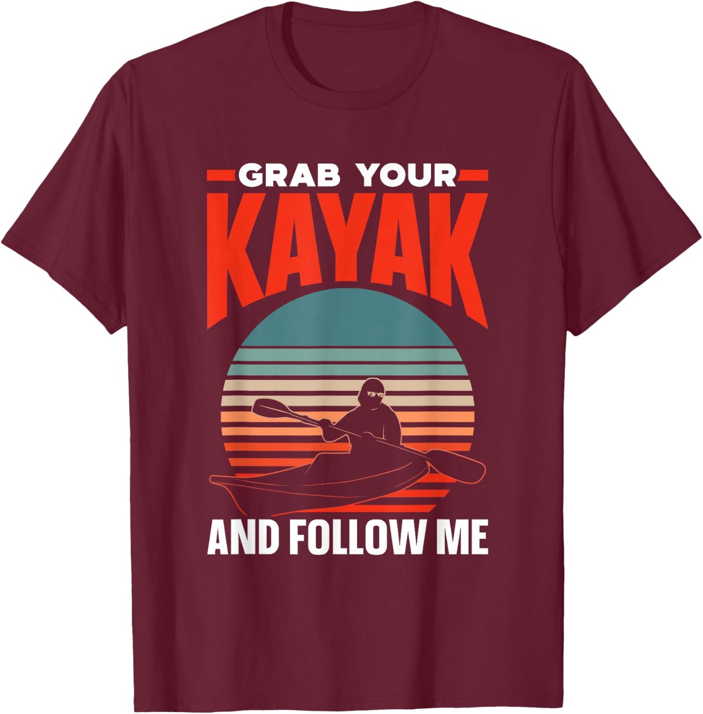 Grab Your Kayak and Follow Me Lover Kayaking Hobby Kayakist T-Shirt - T-Shirt | Maroon