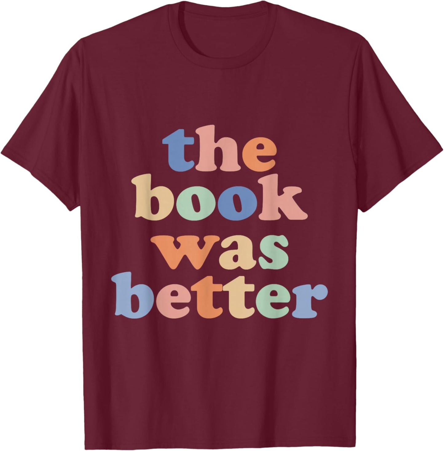 The Book Was Better, Bookworm Literature Book Lover T-Shirt - T-Shirt | Maroon